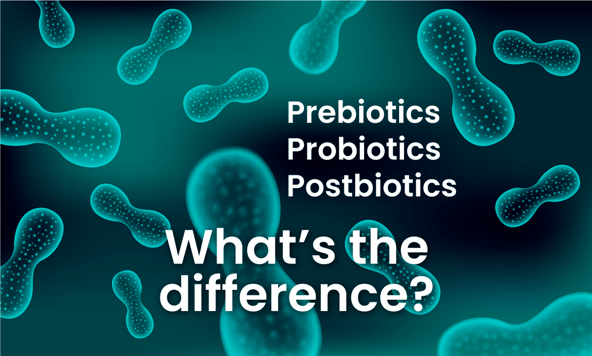 Prebiotics, probiotics, postbiotics, what's the difference?